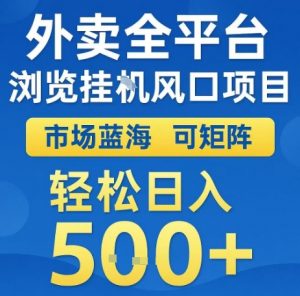 外卖全平台浏览全自动挂G风口项目,市场蓝海,可矩阵,轻松日入5张+【揭秘】-水滴知识网