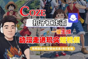 COZE扣子工作流一键生成,动漫走进现实短视频,保姆级教程-智能体搭建-项目实操-水滴知识网
