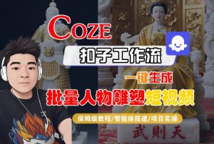 Coze扣子工作流一键生成批量人物雕塑短视频,保姆级教程-智能体搭建-项目实操-水滴知识网