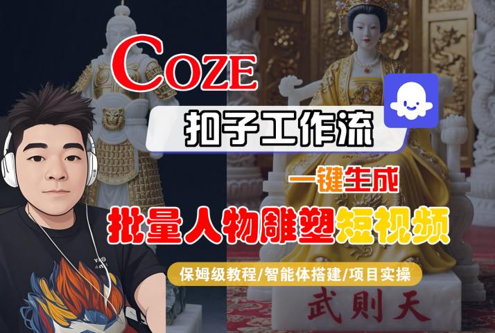 Coze扣子工作流一键生成批量人物雕塑短视频,保姆级教程-智能体搭建-项目实操-水滴知识网