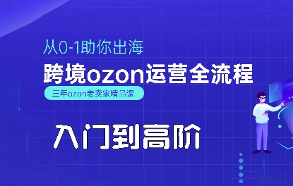 OZON入门到高阶全流程,从0-1助你出海,跨境ozon运营全流程-水滴知识网