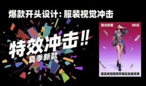 服装类短视频剪辑实战速成课，30天掌握算法适配剪辑术，完播率提升25%-水滴知识网