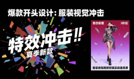 服装类短视频剪辑实战速成课，30天掌握算法适配剪辑术，完播率提升25%-水滴知识网