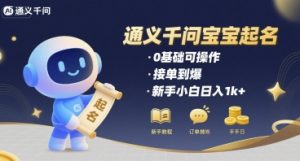 通义千问给宝宝起名 0基础可操作 接单到爆 新手小白日入1k+-水滴知识网