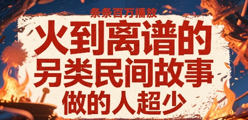 火到离谱的另类民间故事，条条百W播放，做的人超少-水滴知识网