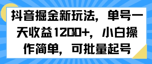 抖音掘金新玩法,单号一天收益多张,小白操作简单,可批量起号-水滴知识网