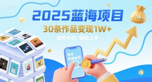 2025蓝海项目30条作品 变现1w+ 有手就能操作适合小白做-水滴知识网