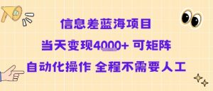信息差蓝海项目当天变现多张 可矩阵自动化操作 全程不需要人工-水滴知识网