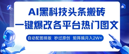 AI黑科技头条搬砖,一键爆改各平台热门图文 自动配图排版,秒过原创,矩阵搞月入2W+【揭秘】-水滴知识网
