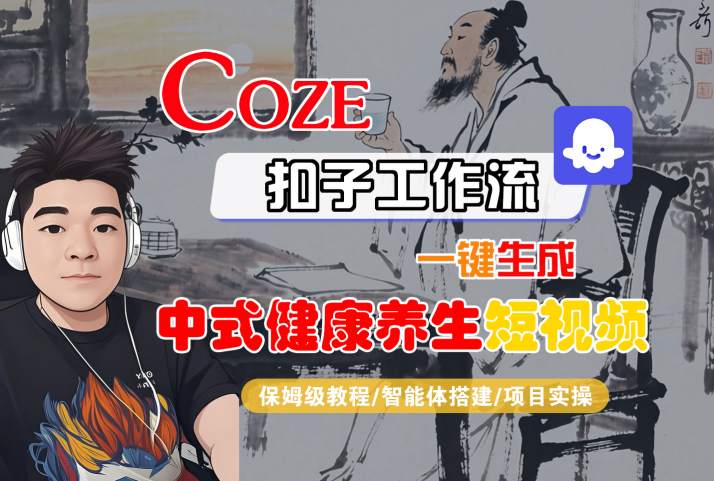 Coze扣子工作流一键生成中式健康养生短视频,保姆级教程-智能体搭建-项目实操-水滴知识网