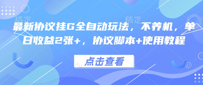 最新协议挂G全自动玩法,不用养机,单日收益2张+,协议脚本+使用教程【揭秘】-水滴知识网