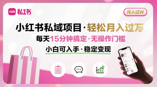 小红书私域项目 月入过W非常轻松 每天15分钟即可搞定，无任何操作门槛，小白可入手-水滴知识网