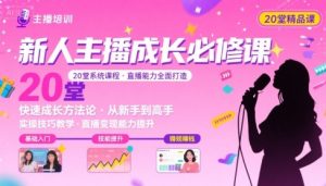 新人主播必学的20堂培训课，让主播快速成长的必学课程，帮你直播能力快速打造的实操方法-水滴知识网
