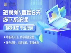 短视频直播8天线下系统课,零基础入门,内容涵盖全面,账号运营,拍摄剪辑,直播电商-水滴知识网