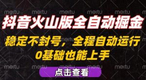 抖音火山版全自动掘金,全程不封号自动操作,可复制放大操作,新手小白也能上手【揭秘】-水滴知识网