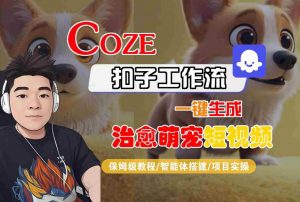 COZE扣子工作流一键生成治愈萌究短视频，保姆级教程-智能体搭建-项目实操-水滴知识网