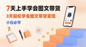 7天上手学会图文带货,3天轻松学会图文带货变现,小白必学-水滴知识网