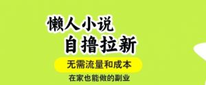 懒人小说自撸拉新，无需流量，一个账号一条作品就可以打爆收益，在家也能轻松做的副业【揭秘】-水滴知识网