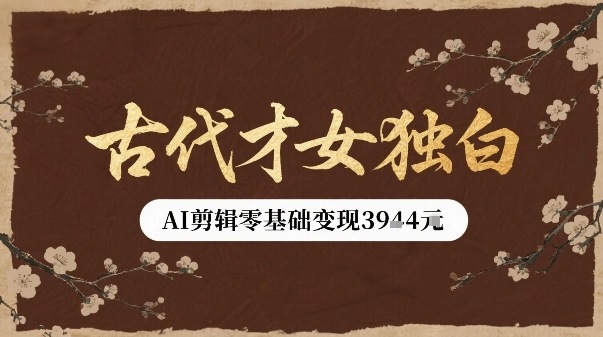古代才女独白视频新玩法单条视频变现多张，AI剪辑零基础即可上手-水滴知识网