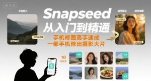 Snapseed从入门到精通,手机修图高手速成,一部手机就能修出摄影大片-水滴知识网
