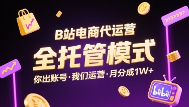 B站电商代运营,全托管模式,你出账号,我们来运营,每月分成1W+【揭秘】-水滴知识网