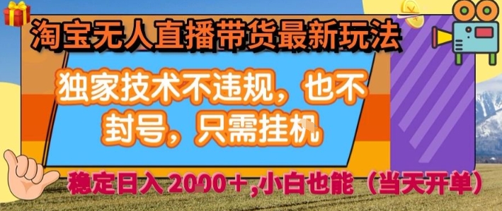 淘宝无人直播带货最新玩法,独家技术不违规,也不封号,全自动运行,只需挂着, 稳定日入2k【揭秘】-水滴知识网