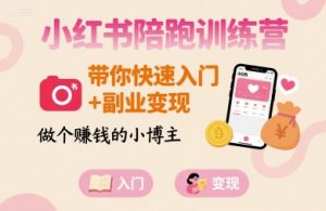小红书陪跑训练营,带你快速入门+副业变现,做个賺钱的小博主-水滴知识网