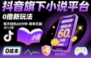 抖音旗下小说平台0撸新玩法,每天挂机60分钟,简单无脑,日入2张【揭秘】-水滴知识网