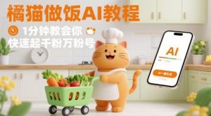 有趣的橘猫买菜做饭视频，用AI一键搞定，1分钟教会你，快速起千粉万粉号-水滴知识网