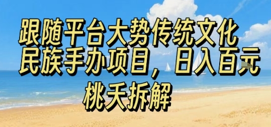 跟随平台大势传统文化民族手办项目,操作非常简单,日入1张-水滴知识网