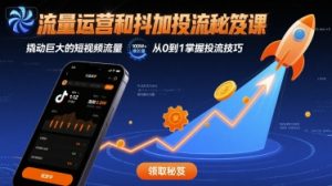 流量运营和抖加投流秘笈课，撬动巨大的短视频流量-水滴知识网