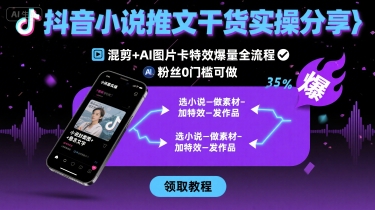 抖音小说推文干货实操分享,混剪+AI图片卡特效爆量全流程,0粉丝0门槛可做-水滴知识网
