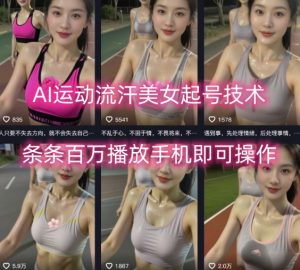 AI运动流汗美女起号技术，条条百W播放，手机即可操作-水滴知识网