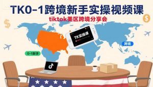 TK0-1跨境新手实操视频课，tiktok美区跨境分享会-水滴知识网