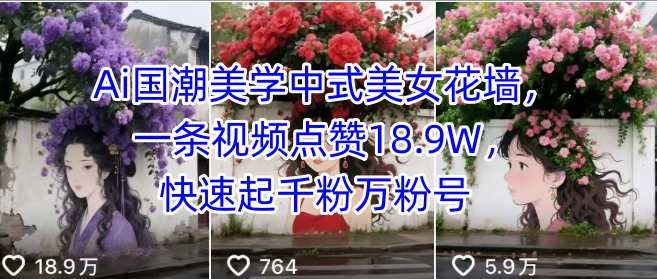 Ai国潮美学中式美女花墙,一条视频点赞18.9W,快速起千粉万粉号-水滴知识网