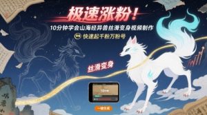 极速涨粉！10分钟学会山海经异兽丝滑变身视频制作，快速起千粉万粉号-水滴知识网
