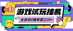 最新0撸小游戏试玩全自动挂G项目单窗口30+不吃电脑配置能开机就能干可矩阵放大操作【揭秘】-水滴知识网