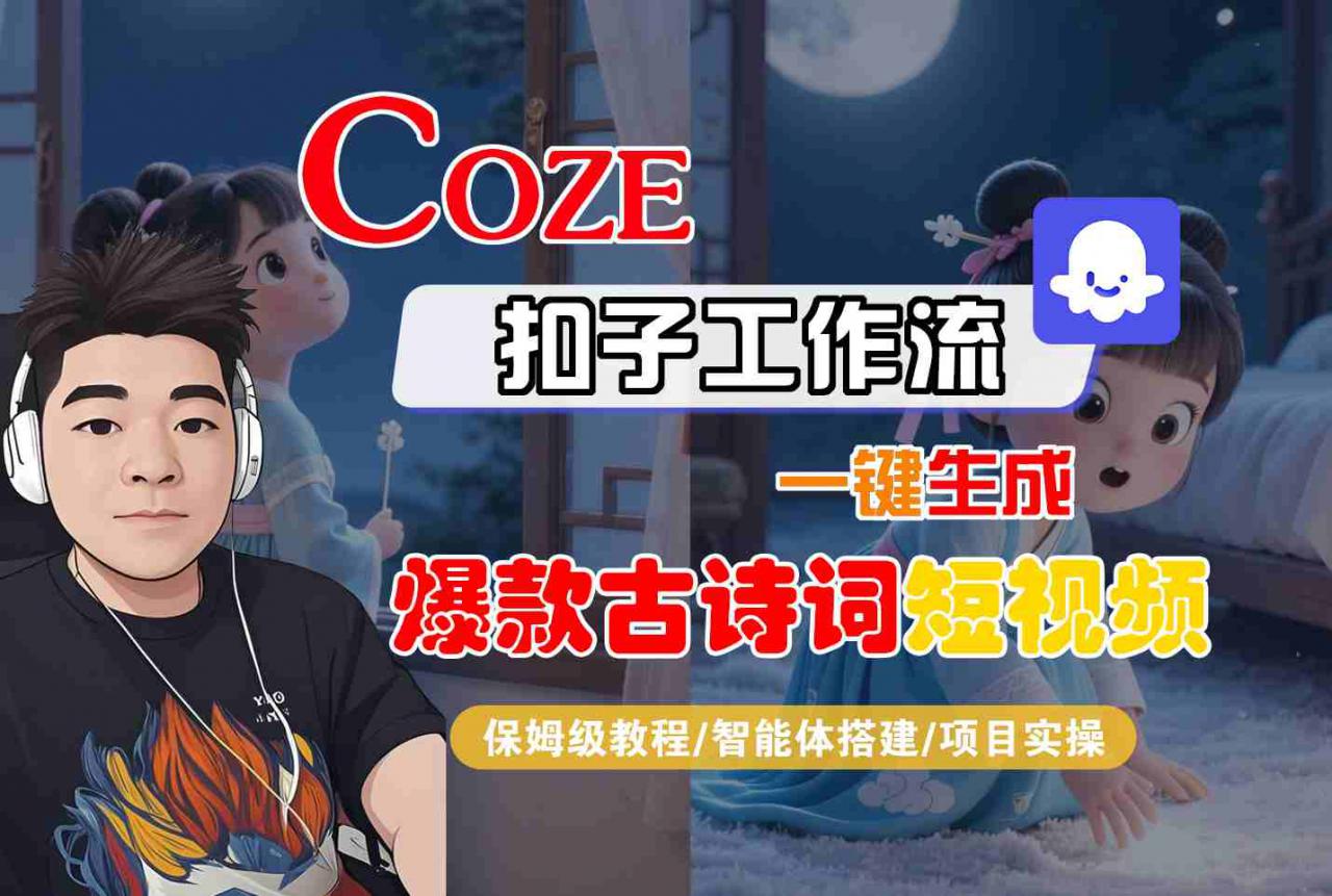 COZE扣子工作流一键生成爆款古诗词短视频,保姆级教程-智能体搭建-项目实操-水滴知识网