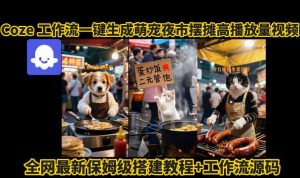 coze工作流一键生成萌宠夜市摆摊AI高赞高播放量视频保姆级拆解教程-水滴知识网