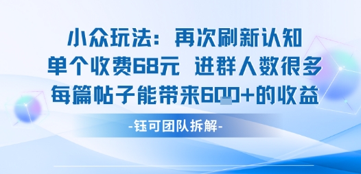 小众玩法再次刷新认知单个收费68米进群人数很多每篇帖子能带来6张的收益-水滴知识网
