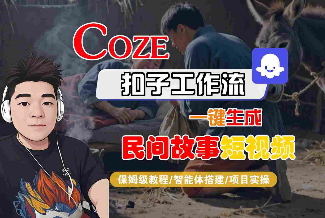 Coze扣子工作流一键生成民间故事短视频,保姆级教程-智能体搭建-项目实操-水滴知识网