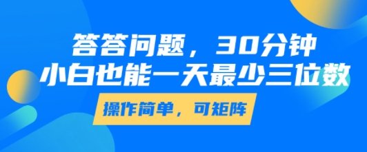 答答问题,30分钟,小白也能一天最少也有三位数,操作简单-水滴知识网