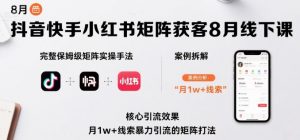 抖音快手小红书矩阵获客8月线下课，完整保姆级矩阵实操手法与案例拆解，月1w+线索暴力引流的矩阵打法-水滴知识网
