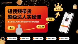 短视频带货超级达人实操课,素人也可以从0到1成为短视频带货领域操盘手-水滴知识网
