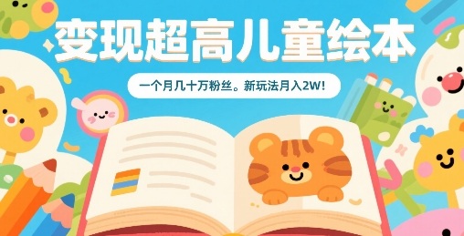 变现超高儿童绘本,一个月几十万粉丝,新玩法月入2W-水滴知识网