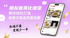 朋友圈美化课堂，教你轻松打造，吸睛又吸金的朋友圈，私域不看，变现少一半-水滴知识网