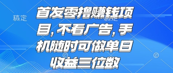 首发零撸挣钱项目 不看广告 手机随时可做 单日收益三位数【揭秘】-水滴知识网