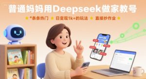 普通妈妈用Deepseek做家教号，条条热门，日变现1k+的玩法，直接抄作业-水滴知识网