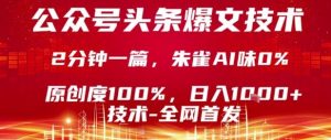公众号头条号爆文技术，2分钟一篇，原创度100%，朱雀AI味0%，复制粘贴，日入1k【揭秘】-水滴知识网