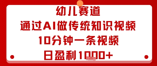 幼儿赛道：通过AI做传统知识视频，10分钟一条视频，日盈利多张-水滴知识网